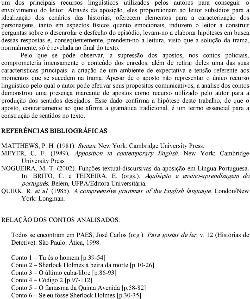 emocionais, induzem o leitor a construir perguntas sobre o desenrolar e desfecho do episódio, levam no a elaborar hipóteses em busca dessas respostas e, conseqüentemente, prendem no à leitura, visto