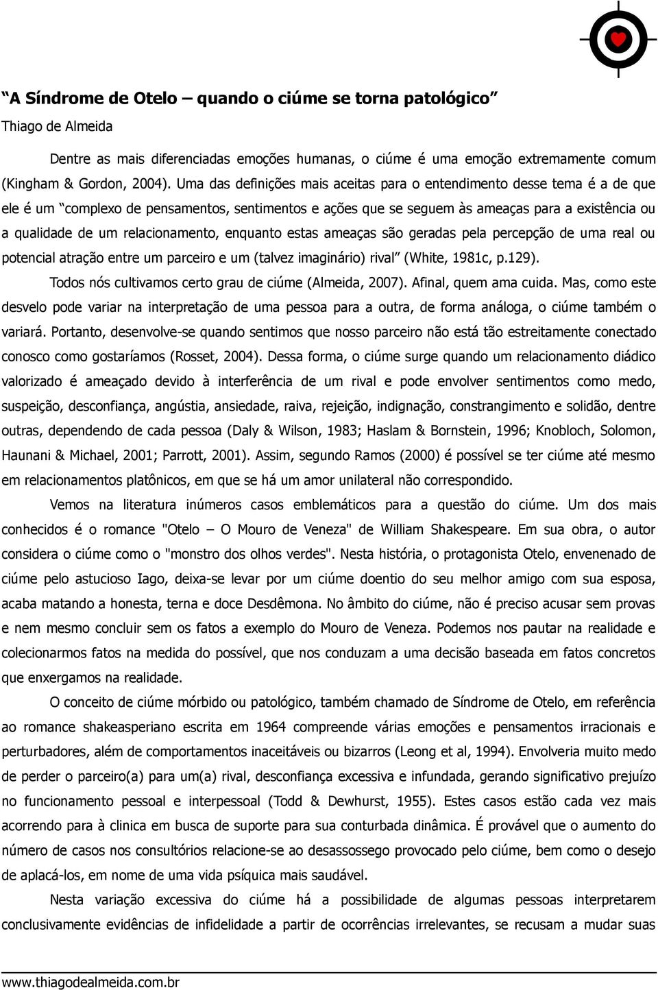 relacionamento, enquanto estas ameaças são geradas pela percepção de uma real ou potencial atração entre um parceiro e um (talvez imaginário) rival (White, 1981c, p.129).