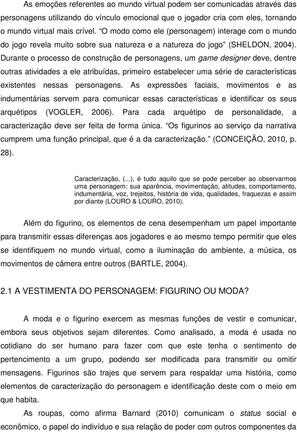 Durante o processo de construção de personagens, um game designer deve, dentre outras atividades a ele atribuídas, primeiro estabelecer uma série de características existentes nessas personagens.