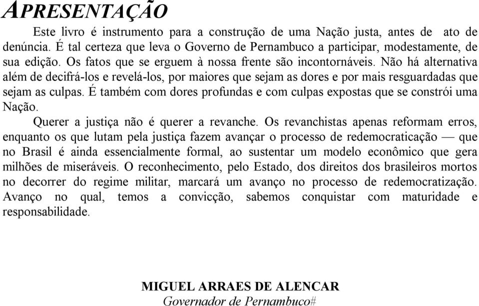 É também com dores profundas e com culpas expostas que se constrói uma Nação. Querer a justiça não é querer a revanche.