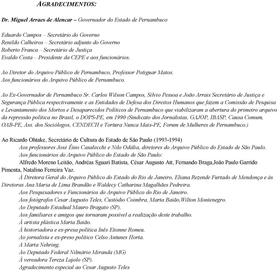 Presidente da CEPE e aos funcionários. Ao Diretor do Arquivo Público de Pernambuco, Professor Potiguar Matos. Aos funcionários do Arquivo Público de Pernambuco. Ao Ex-Governador de Pernambuco Sr.