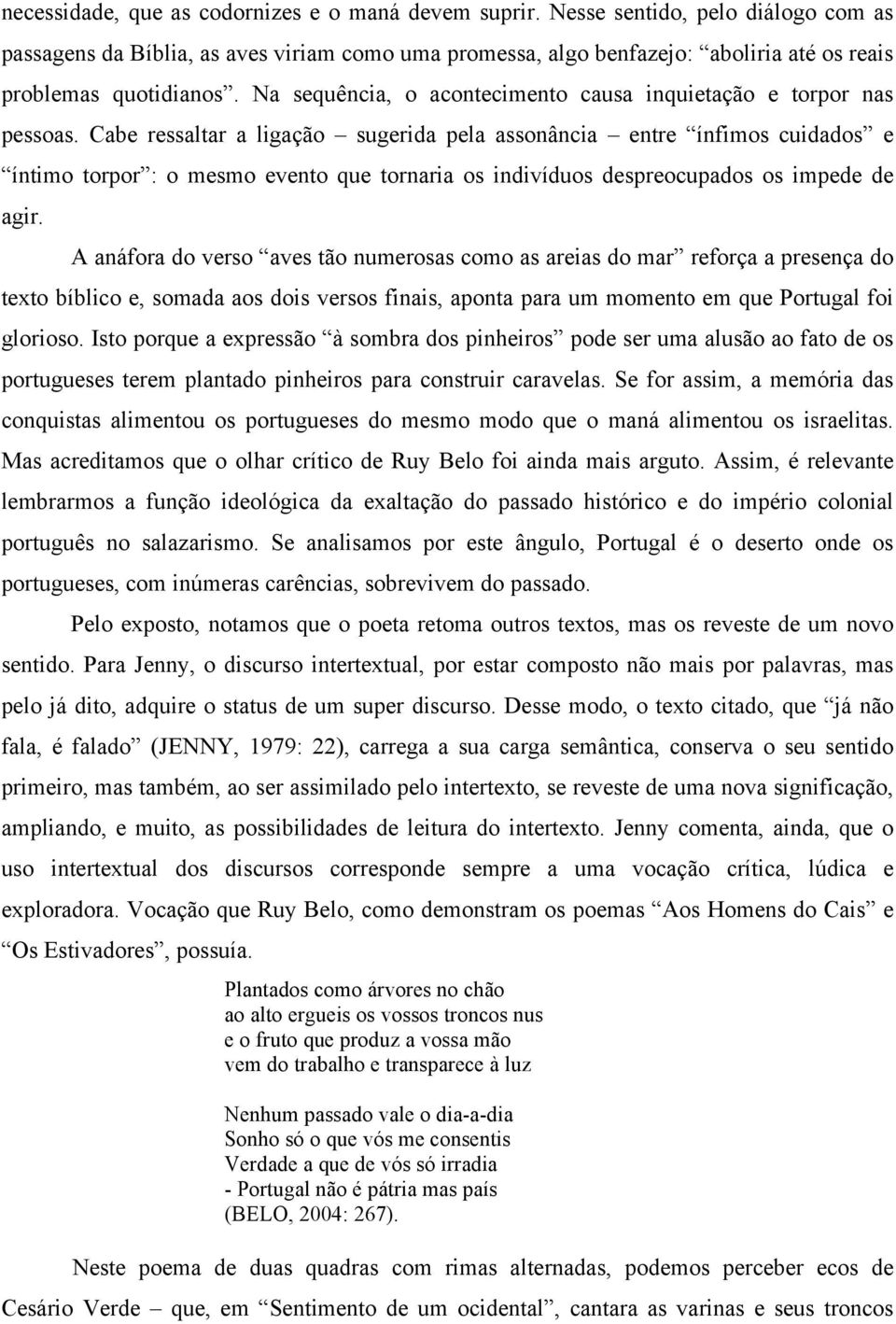 Na sequência, o acontecimento causa inquietação e torpor nas pessoas.