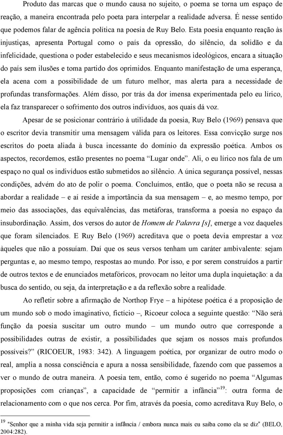 Esta poesia enquanto reação às injustiças, apresenta Portugal como o país da opressão, do silêncio, da solidão e da infelicidade, questiona o poder estabelecido e seus mecanismos ideológicos, encara