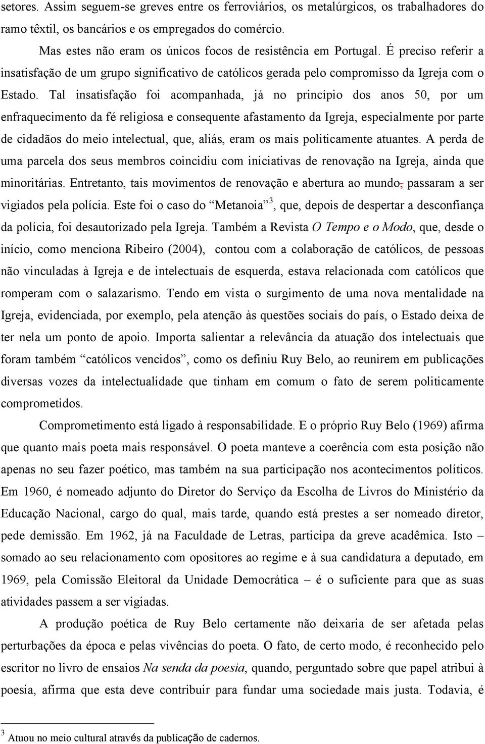 Tal insatisfação foi acompanhada, já no princípio dos anos 50, por um enfraquecimento da fé religiosa e consequente afastamento da Igreja, especialmente por parte de cidadãos do meio intelectual,