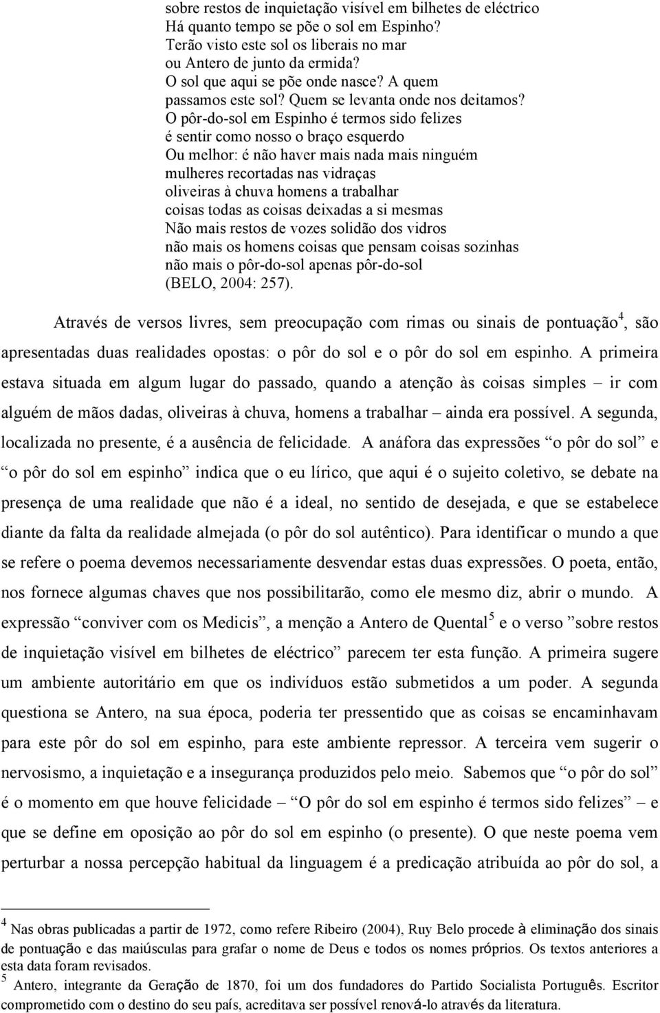 O pôr-do-sol em Espinho é termos sido felizes é sentir como nosso o braço esquerdo Ou melhor: é não haver mais nada mais ninguém mulheres recortadas nas vidraças oliveiras à chuva homens a trabalhar