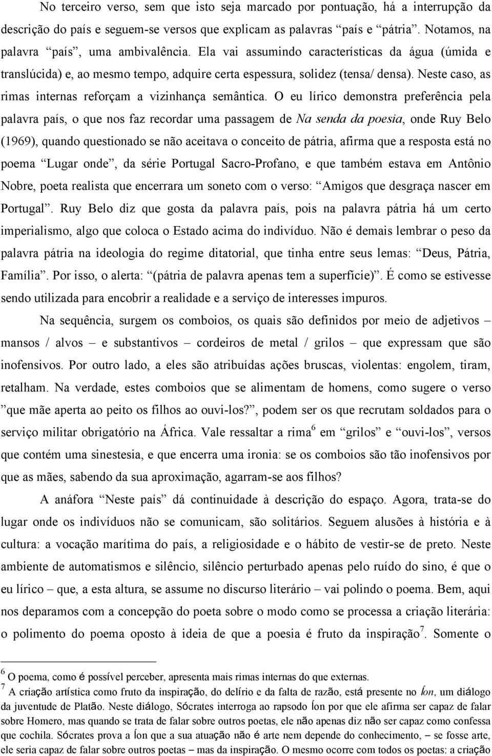 O eu lírico demonstra preferência pela palavra país, o que nos faz recordar uma passagem de Na senda da poesia, onde Ruy Belo (1969), quando questionado se não aceitava o conceito de pátria, afirma