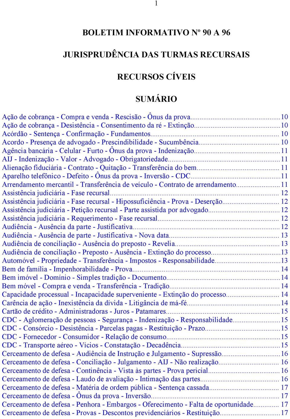 .. 10 Agência bancária - Celular - Furto - Ônus da prova - Indenização...11 AIJ - Indenização - Valor - Advogado - Obrigatoriedade...11 Alienação fiduciária - Contrato - Quitação - Transferência do bem.