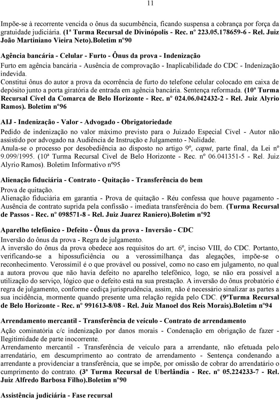 Boletim nº90 Agência bancária - Celular - Furto - Ônus da prova - Indenização Furto em agência bancária - Ausência de comprovação - Inaplicabilidade do CDC - Indenização indevida.