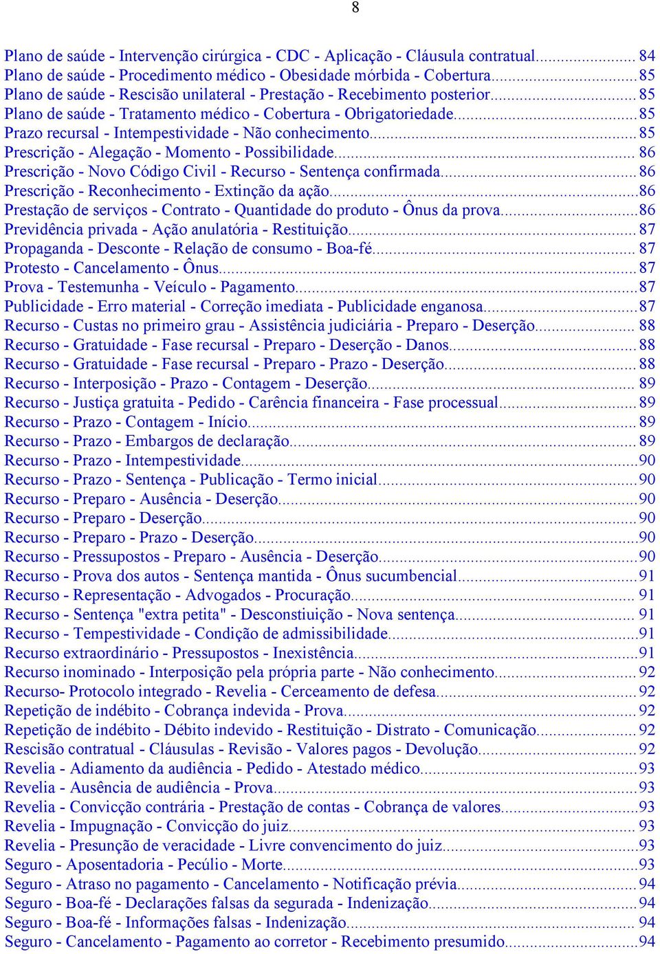 ..85 Prazo recursal - Intempestividade - Não conhecimento...85 Prescrição - Alegação - Momento - Possibilidade... 86 Prescrição - Novo Código Civil - Recurso - Sentença confirmada.