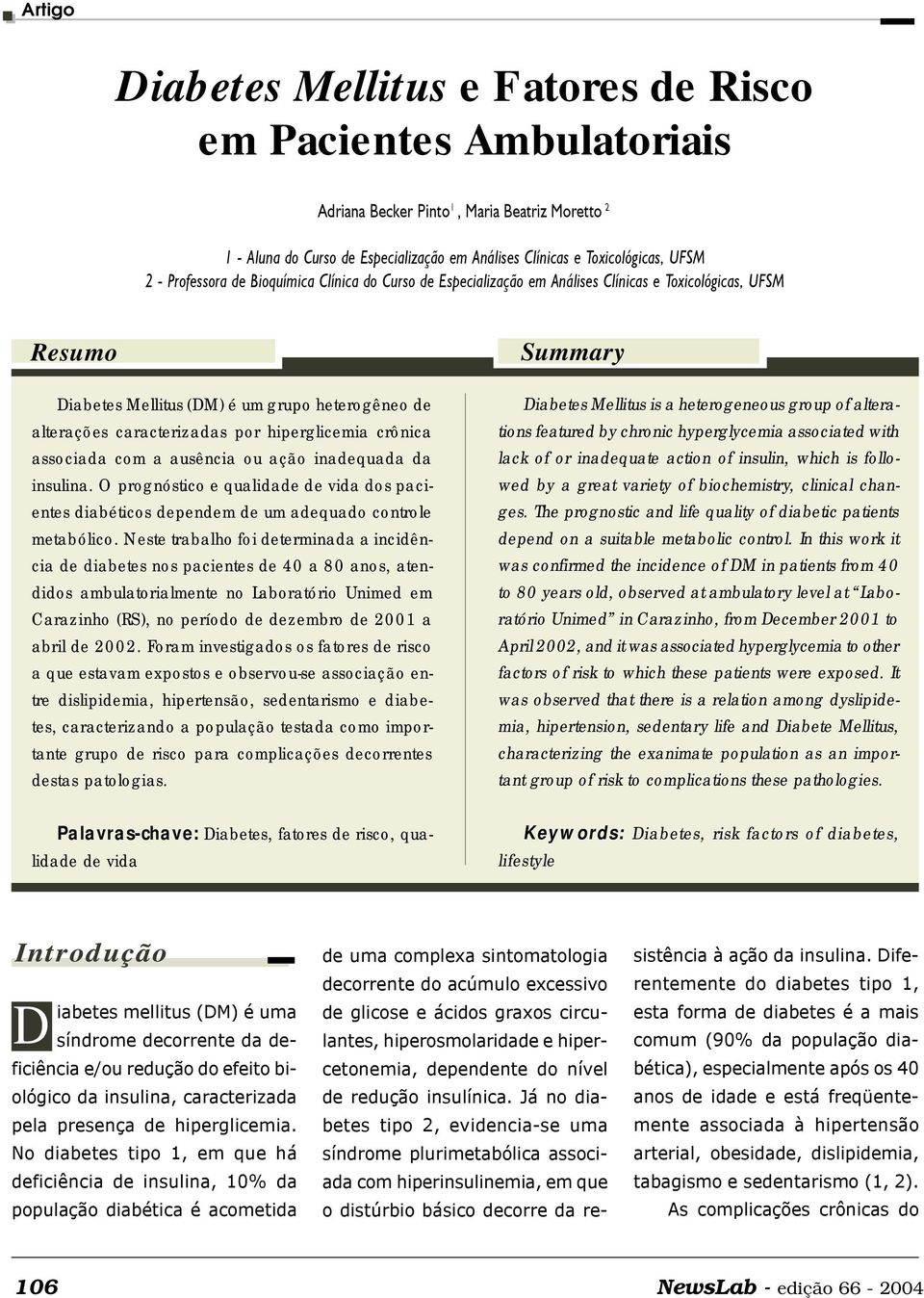 hiperglicemia crônica associada com a ausência ou ação inadequada da insulina. O prognóstico e qualidade de vida dos pacientes diabéticos dependem de um adequado controle metabólico.