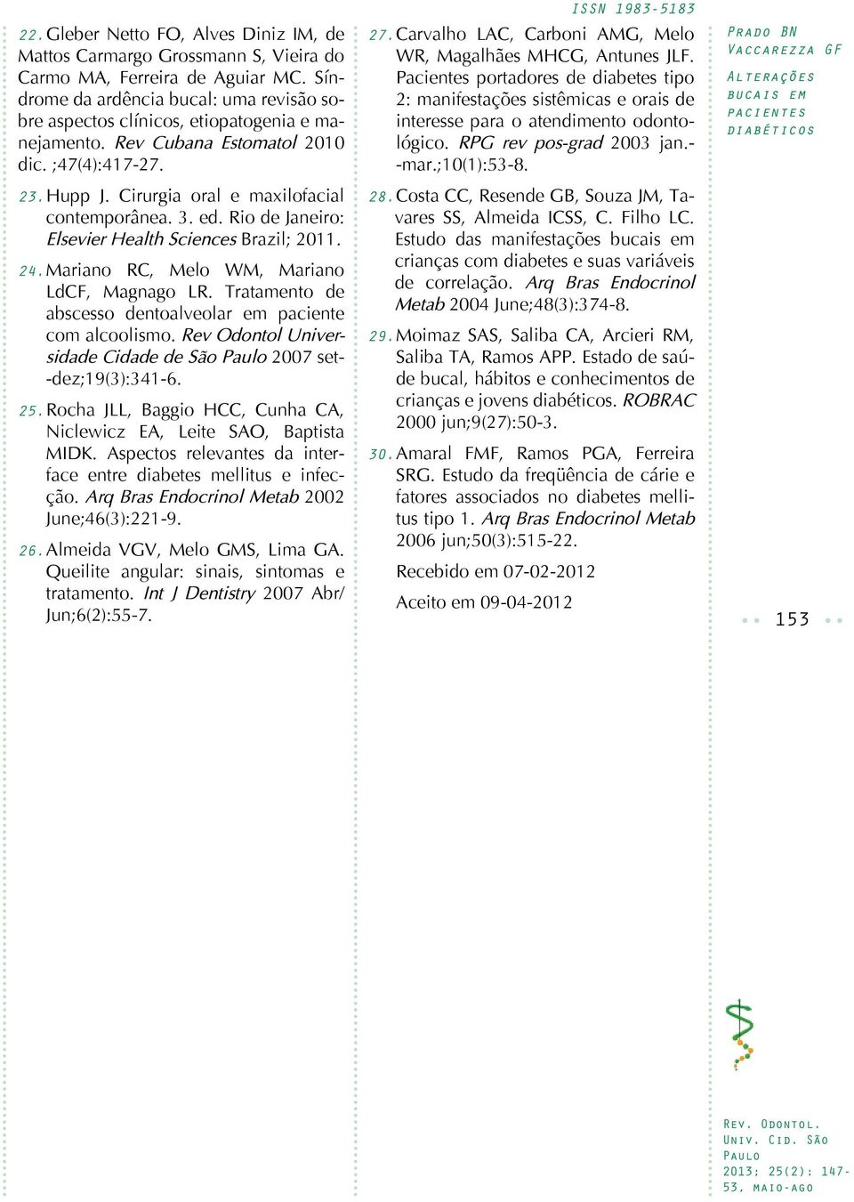 ed. Rio de Janeiro: Elsevier Health Sciences Brazil; 2011. 24. Mariano RC, Melo WM, Mariano LdCF, Magnago LR. Tratamento de abscesso dentoalveolar em paciente com alcoolismo.