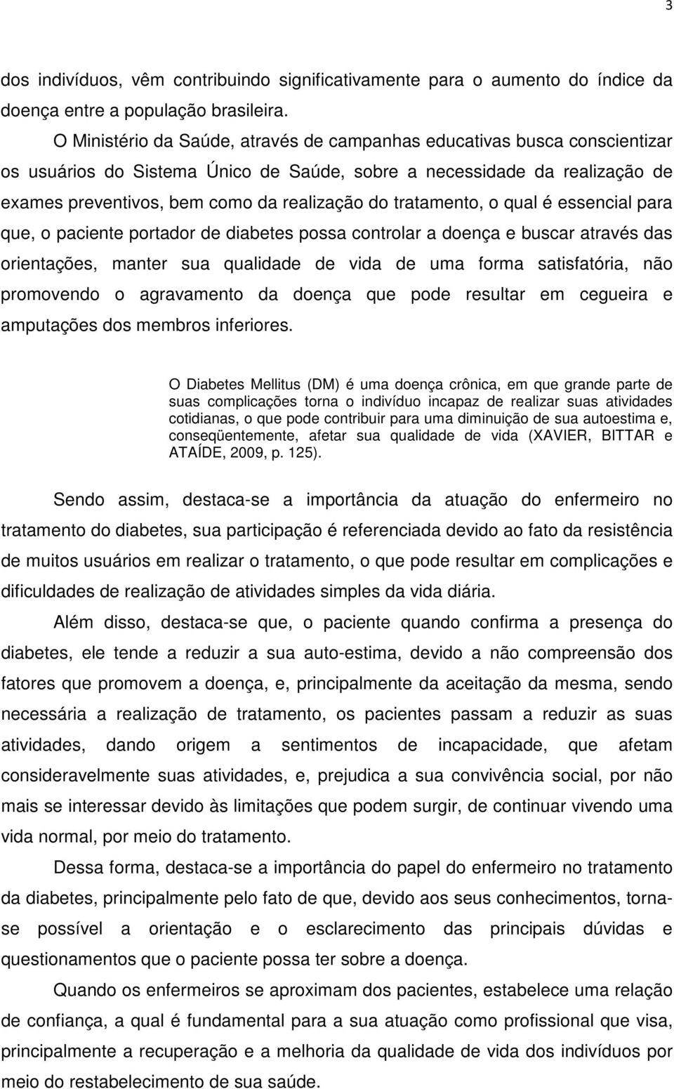 tratamento, o qual é essencial para que, o paciente portador de diabetes possa controlar a doença e buscar através das orientações, manter sua qualidade de vida de uma forma satisfatória, não