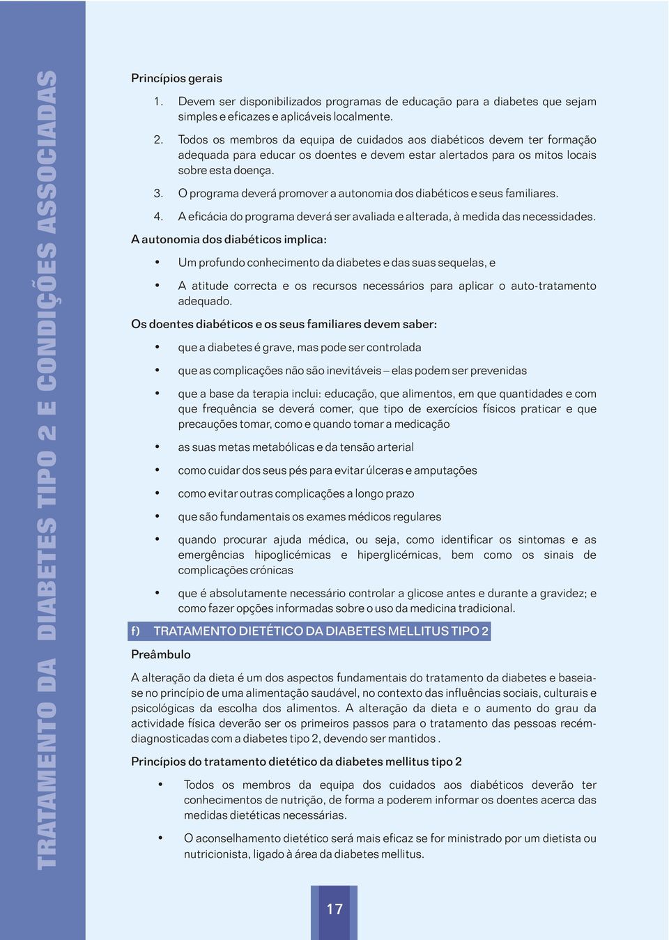 A autonomia dos diabéticos implica: Um profundo conhecimento da diabetes e das suas sequelas, e A atitude correcta e os recursos necessários para aplicar o auto-tratamento adequado.