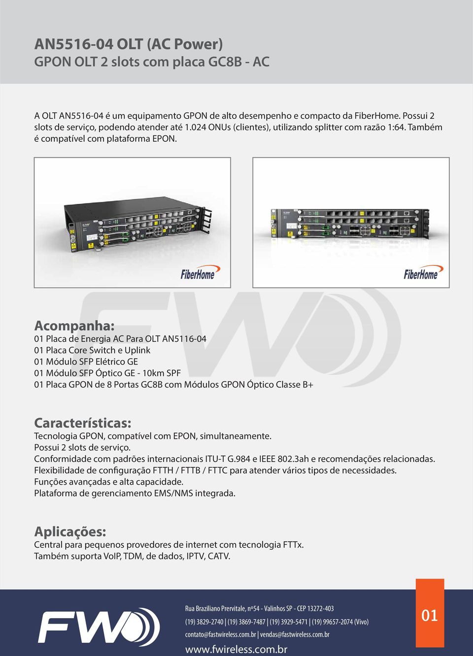 Acompanha: 01 Placa de Energia AC Para OLT AN5116-04 01 Placa Core Switch e Uplink 01 Módulo SFP Elétrico GE 01 Módulo SFP Óptico GE - 10km SPF 01 Placa GPON de 8 Portas GC8B com Módulos GPON Óptico