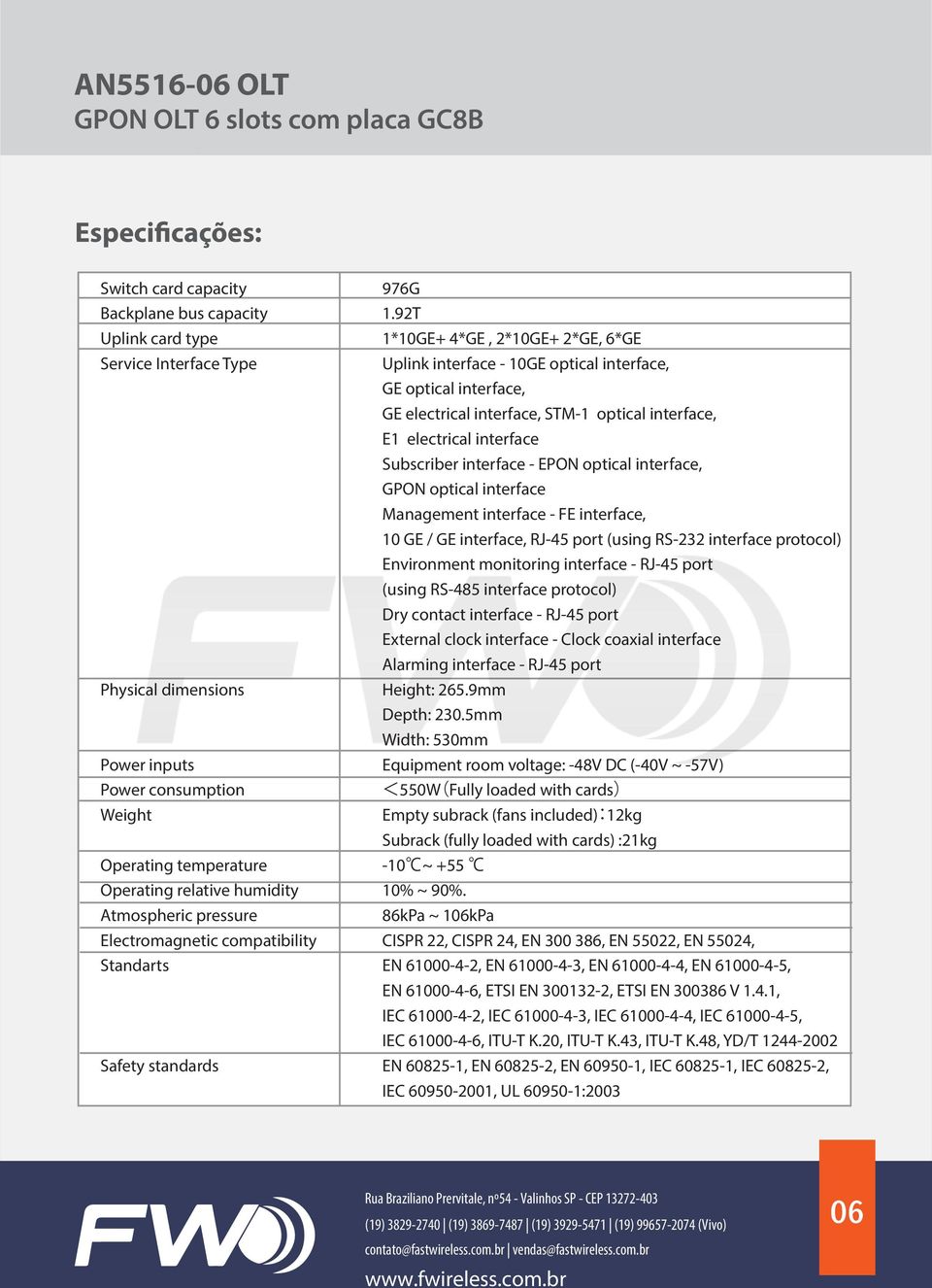 electrical interface Subscriber interface - EPON optical interface, GPON optical interface Management interface - FE interface, 10 GE / GE interface, RJ-45 port (using RS-232 interface protocol)