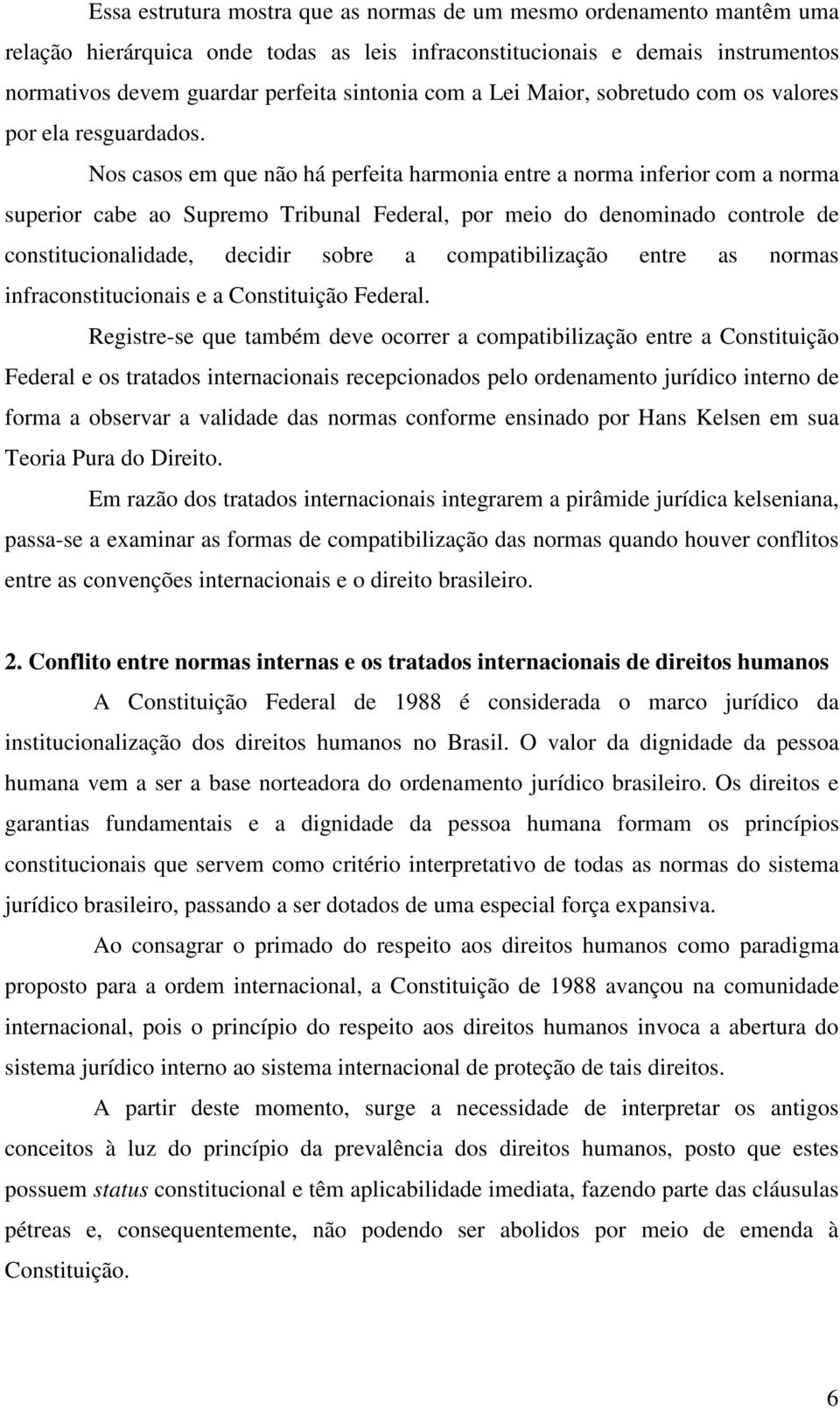 Nos casos em que não há perfeita harmonia entre a norma inferior com a norma superior cabe ao Supremo Tribunal Federal, por meio do denominado controle de constitucionalidade, decidir sobre a