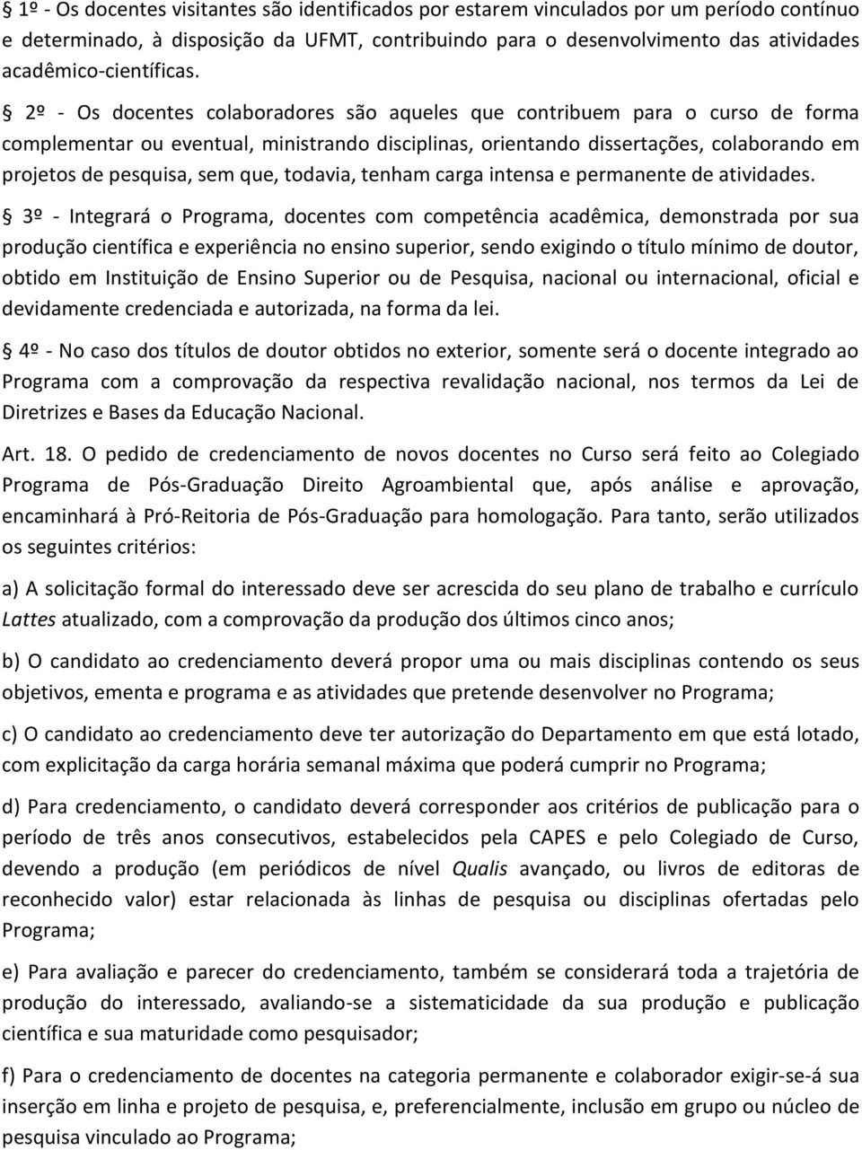 2º - Os docentes colaboradores são aqueles que contribuem para o curso de forma complementar ou eventual, ministrando disciplinas, orientando dissertações, colaborando em projetos de pesquisa, sem