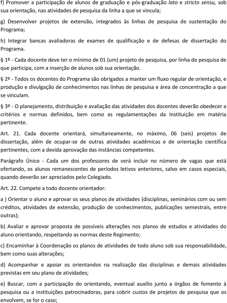 1º - Cada docente deve ter o mínimo de 01 (um) projeto de pesquisa, por linha de pesquisa de que participa, com a inserção de alunos sob sua orientação.