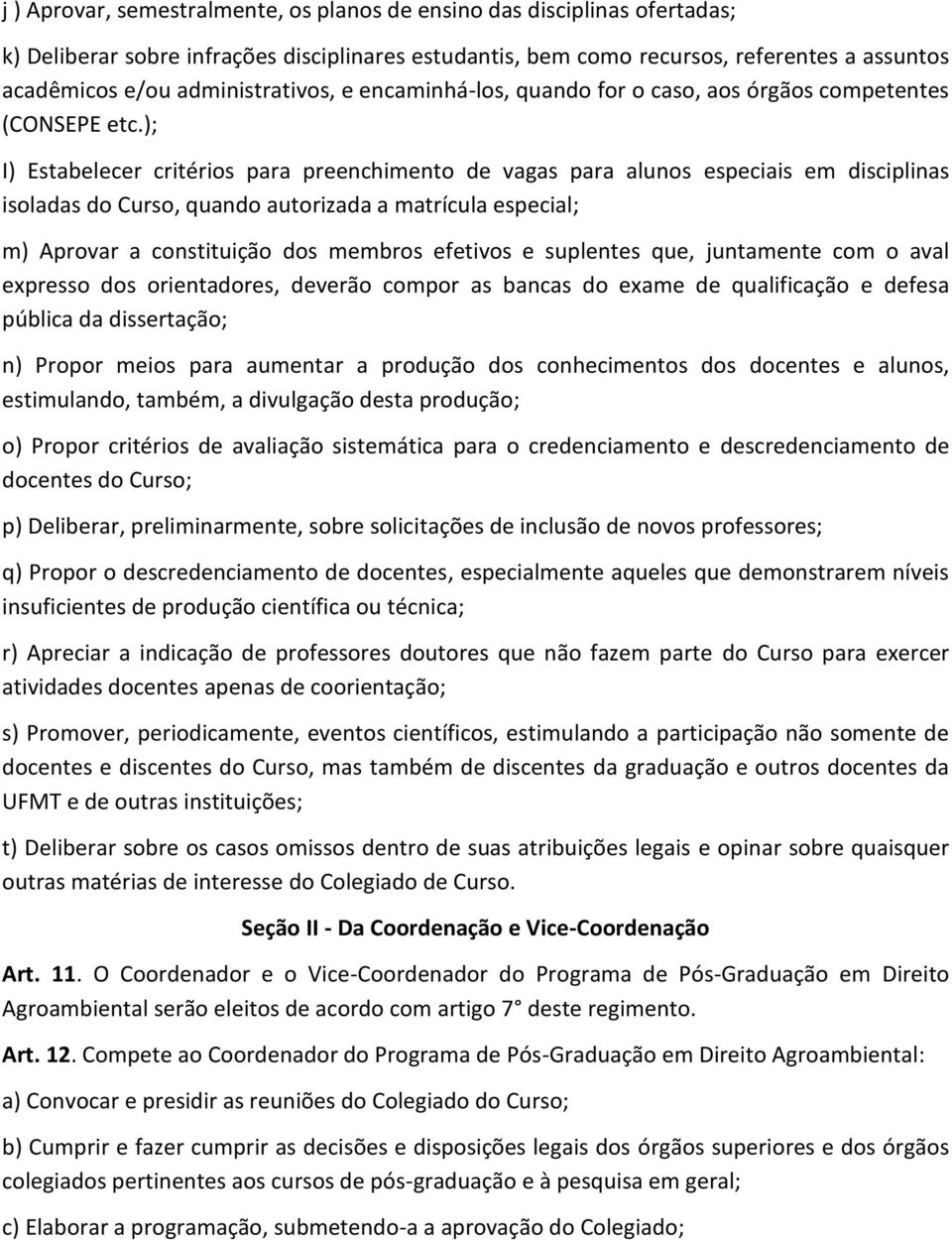 ); I) Estabelecer critérios para preenchimento de vagas para alunos especiais em disciplinas isoladas do Curso, quando autorizada a matrícula especial; m) Aprovar a constituição dos membros efetivos