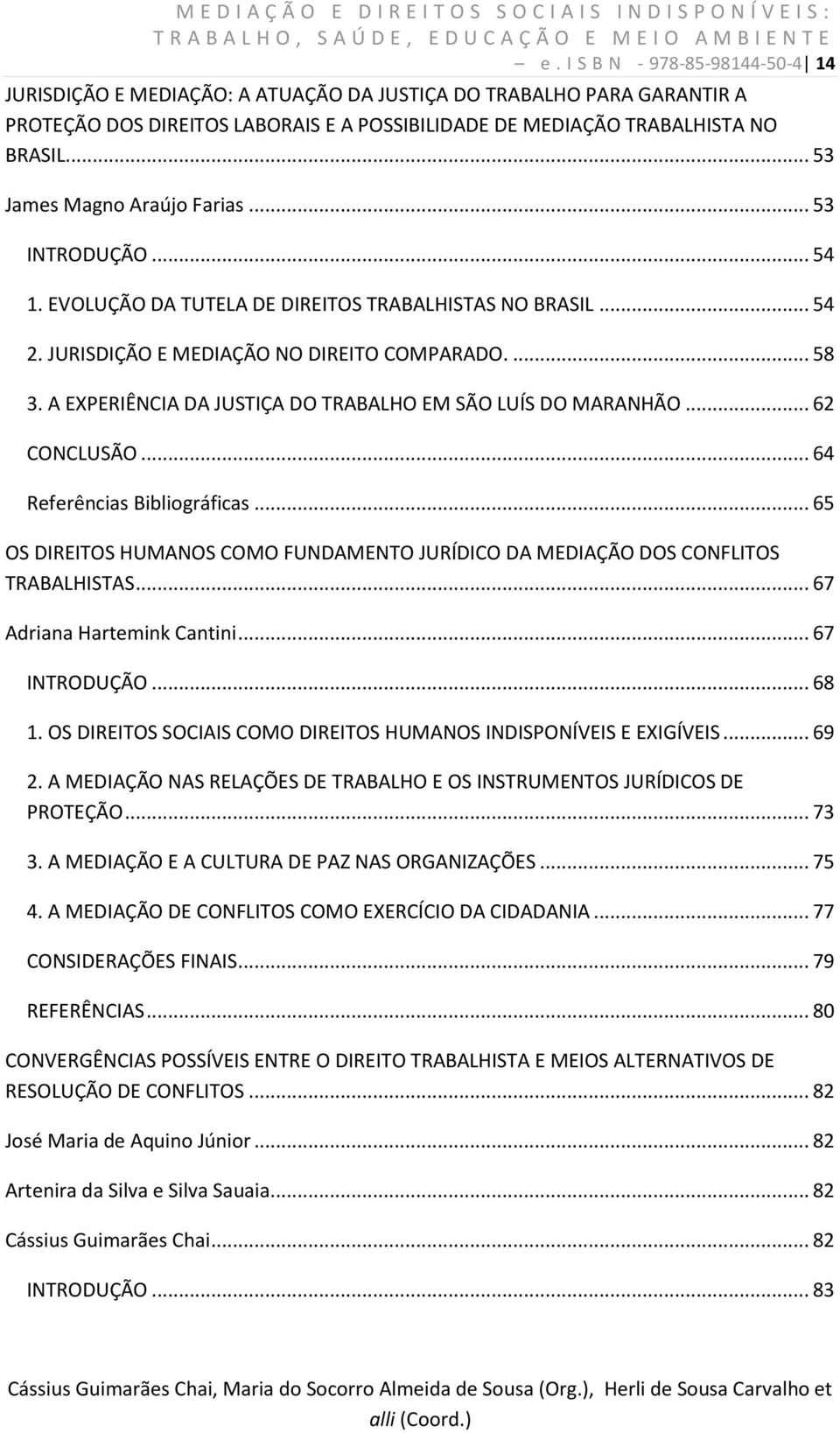 .. 53 James Magno Araújo Farias... 53 INTRODUÇÃO... 54 1. EVOLUÇÃO DA TUTELA DE DIREITOS TRABALHISTAS NO BRASIL... 54 2. JURISDIÇÃO E MEDIAÇÃO NO DIREITO COMPARADO.... 58 3.