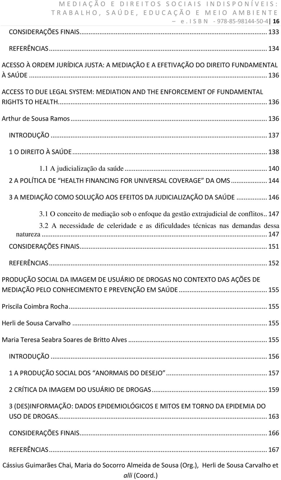 .. 136 ACCESS TO DUE LEGAL SYSTEM: MEDIATION AND THE ENFORCEMENT OF FUNDAMENTAL RIGHTS TO HEALTH... 136 Arthur de Sousa Ramos... 136 INTRODUÇÃO... 137 1 O DIREITO À SAÚDE... 138 1.