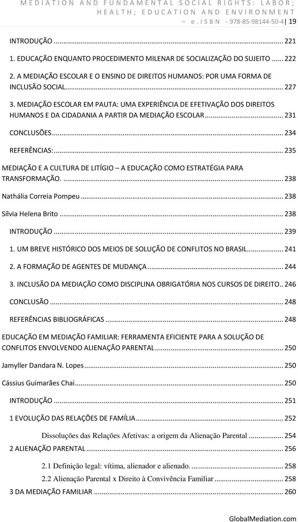 MEDIAÇÃO ESCOLAR EM PAUTA: UMA EXPERIÊNCIA DE EFETIVAÇÃO DOS DIREITOS HUMANOS E DA CIDADANIA A PARTIR DA MEDIAÇÃO ESCOLAR... 231 CONCLUSÕES... 234 REFERÊNCIAS:.