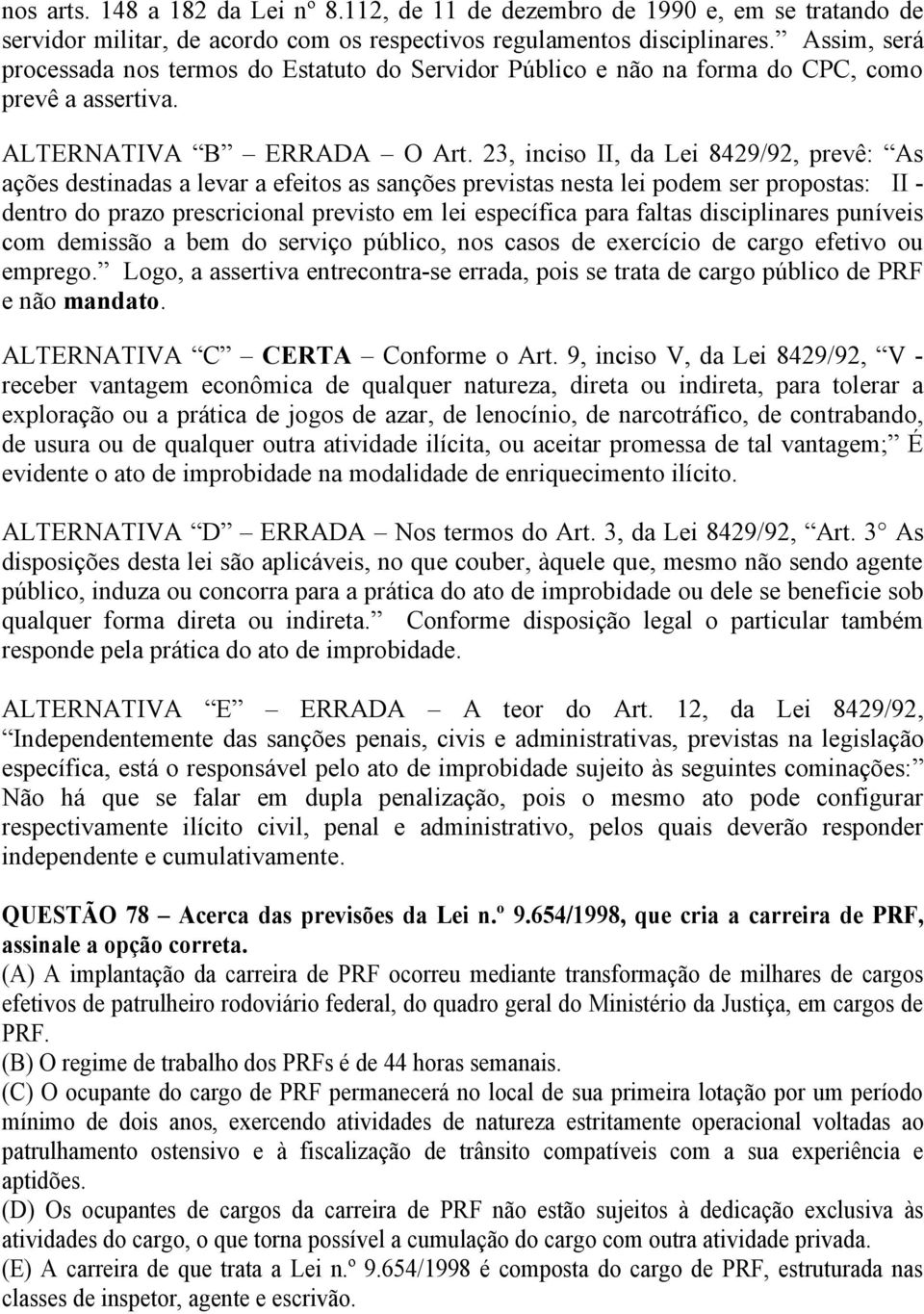 23, inciso II, da Lei 8429/92, prevê: As ações destinadas a levar a efeitos as sanções previstas nesta lei podem ser propostas: II - dentro do prazo prescricional previsto em lei específica para