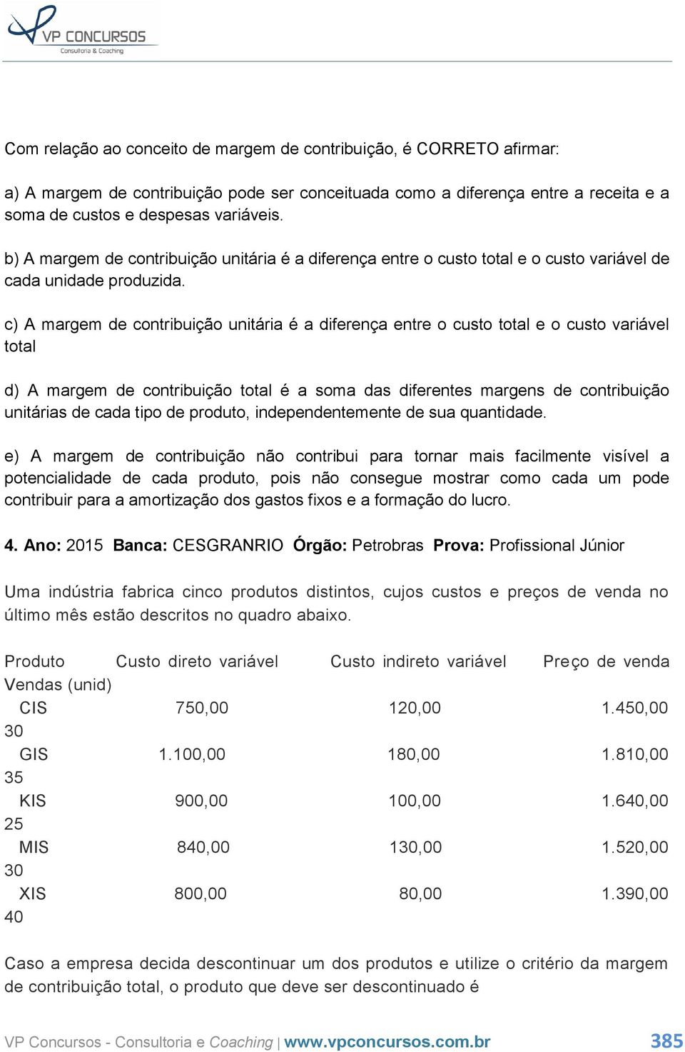 c) A margem de contribuição unitária é a diferença entre o custo total e o custo variável total d) A margem de contribuição total é a soma das diferentes margens de contribuição unitárias de cada