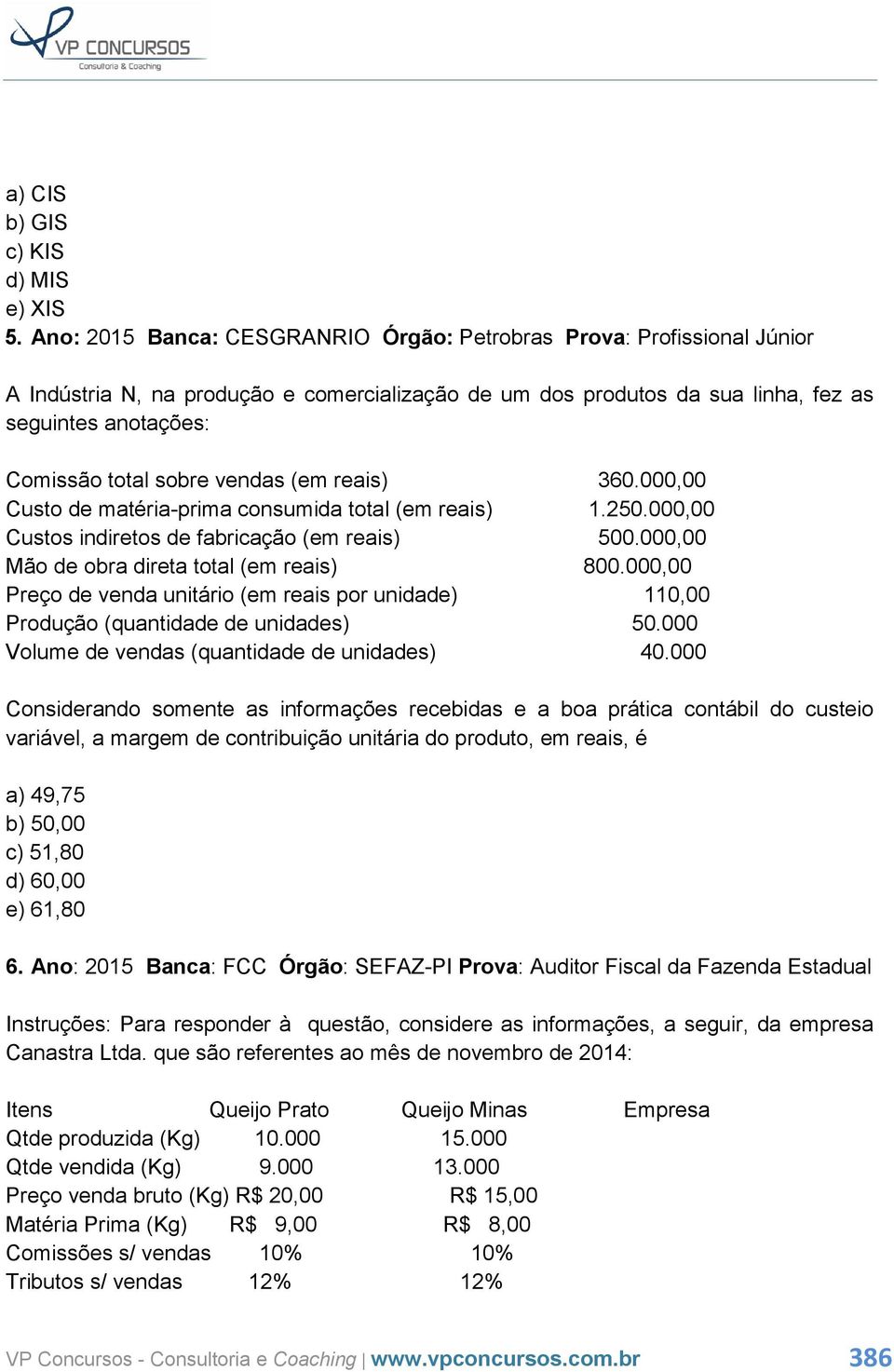 vendas (em reais) 360.000,00 Custo de matéria-prima consumida total (em reais) 1.250.000,00 Custos indiretos de fabricação (em reais) 500.000,00 Mão de obra direta total (em reais) 800.