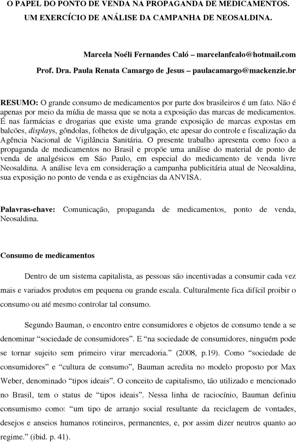 Não é apenas por meio da mídia de massa que se nota a exposição das marcas de medicamentos.