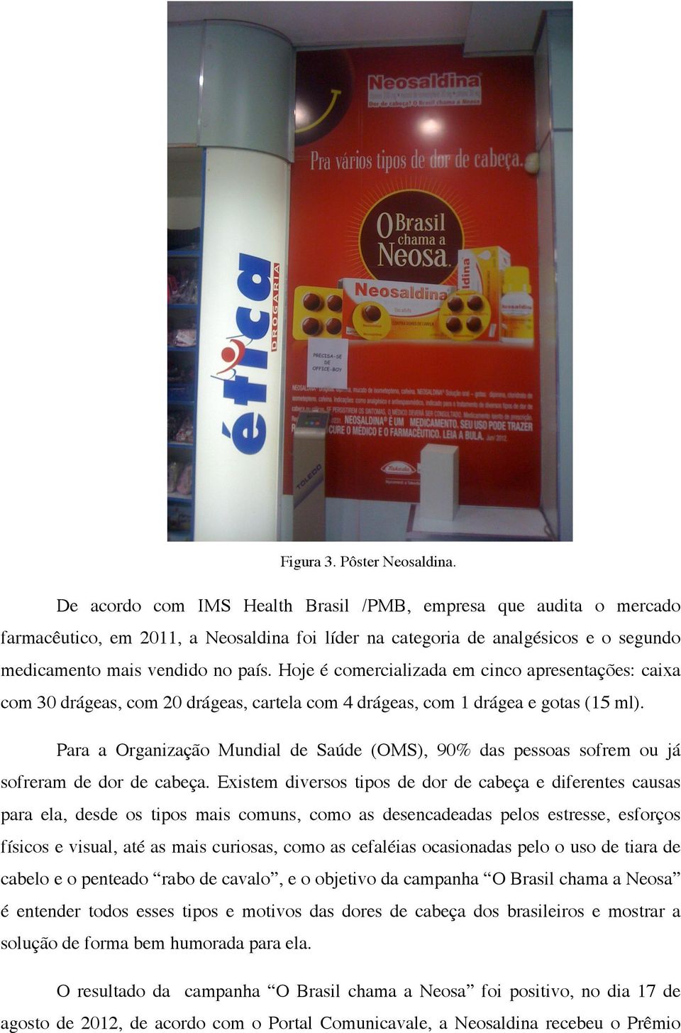 Hoje é comercializada em cinco apresentações: caixa com 30 drágeas, com 20 drágeas, cartela com 4 drágeas, com 1 drágea e gotas (15 ml).