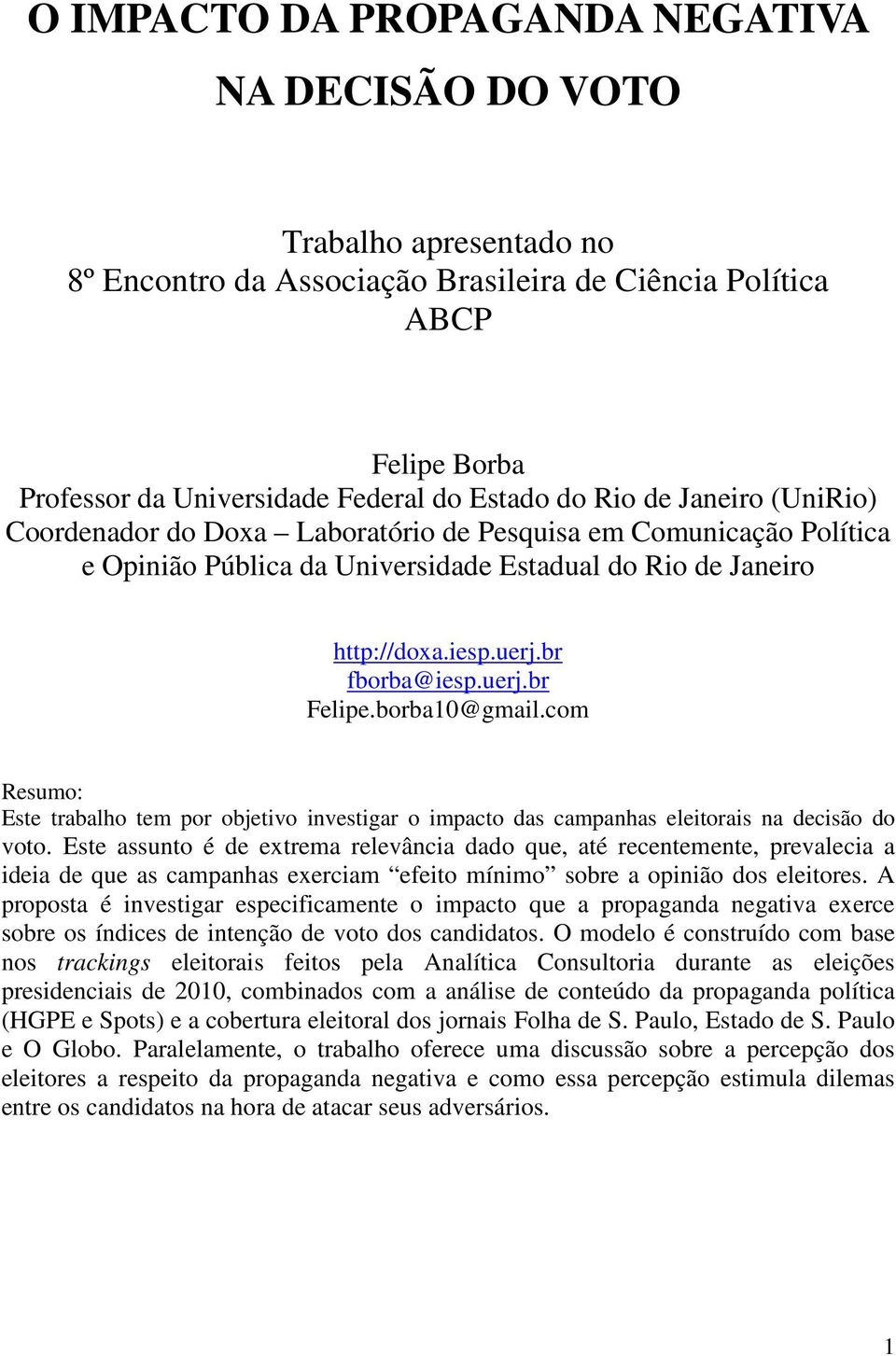 borba10@gmail.com Resumo: Este trabalho tem por objetivo investigar o impacto das campanhas eleitorais na decisão do voto.