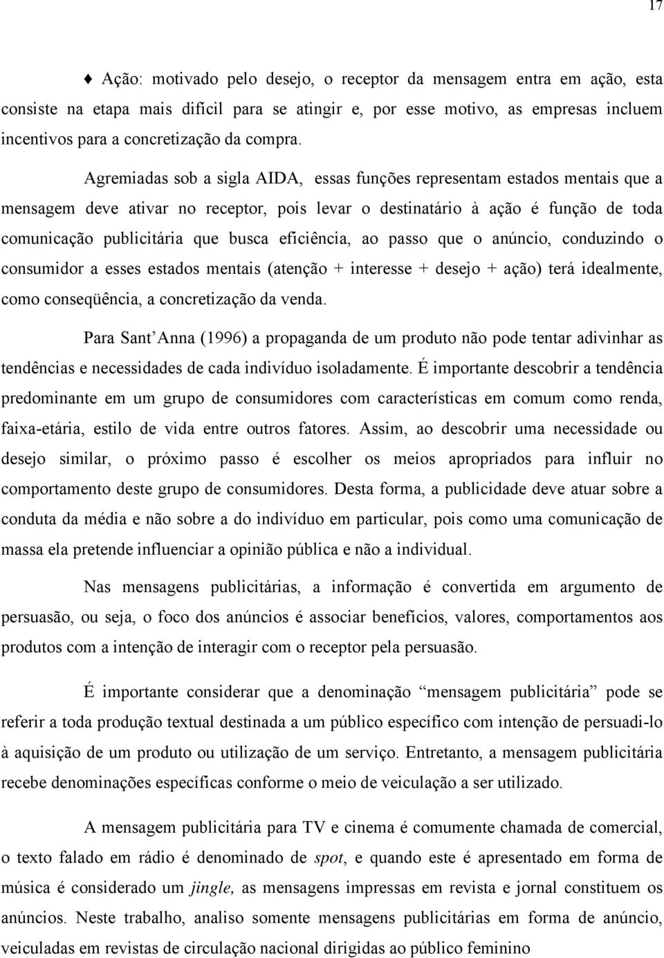 Agremiadas sob a sigla AIDA, essas funções representam estados mentais que a mensagem deve ativar no receptor, pois levar o destinatário à ação é função de toda comunicação publicitária que busca