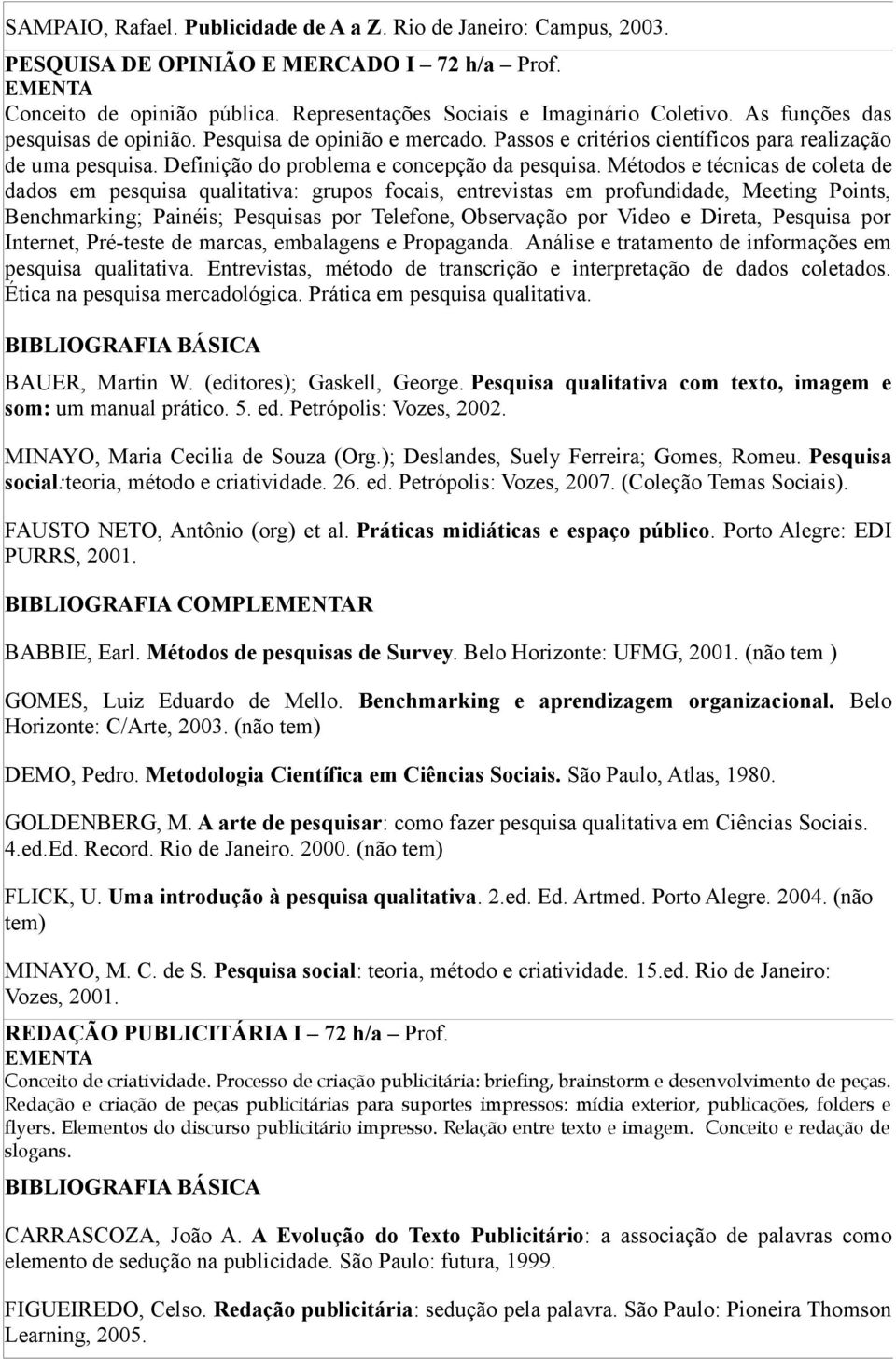 Métodos e técnicas de coleta de dados em pesquisa qualitativa: grupos focais, entrevistas em profundidade, Meeting Points, Benchmarking; Painéis; Pesquisas por Telefone, Observação por Video e