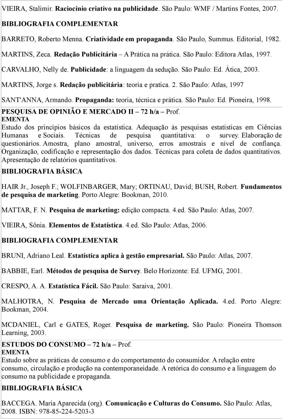 Redação publicitária: teoria e pratica. 2. São Paulo: Atlas, 1997 SANT'ANNA, Armando. Propaganda: teoria, técnica e prática. São Paulo: Ed. Pioneira, 1998.