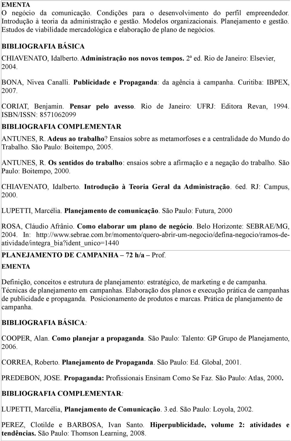 Publicidade e Propaganda: da agência à campanha. Curitiba: IBPEX, 2007. CORIAT, Benjamin. Pensar pelo avesso. Rio de Janeiro: UFRJ: Editora Revan, 1994. ISBN/ISSN: 8571062099 ANTUNES, R.