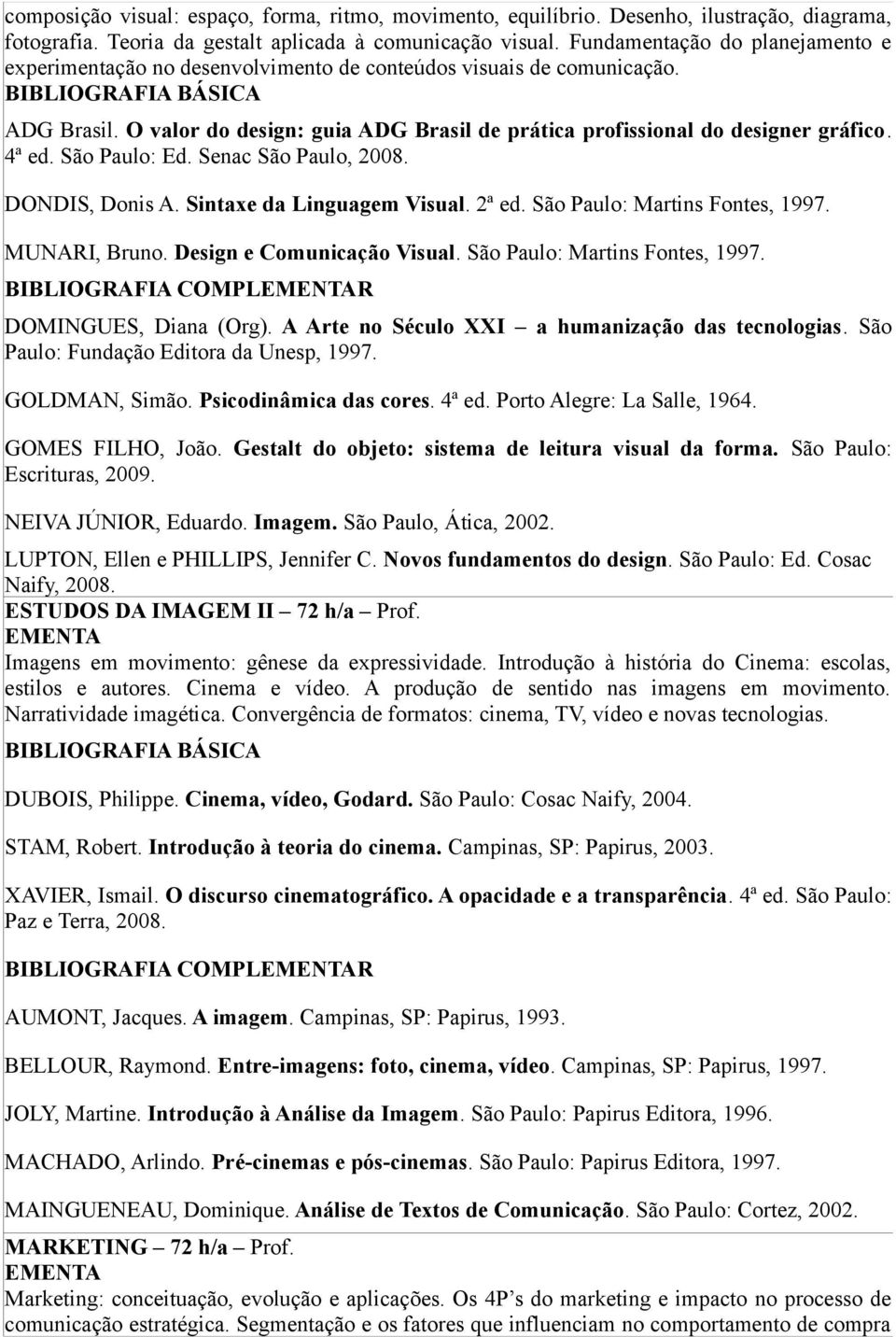 4ª ed. São Paulo: Ed. Senac São Paulo, 2008. DONDIS, Donis A. Sintaxe da Linguagem Visual. 2ª ed. São Paulo: Martins Fontes, 1997. MUNARI, Bruno. Design e Comunicação Visual.