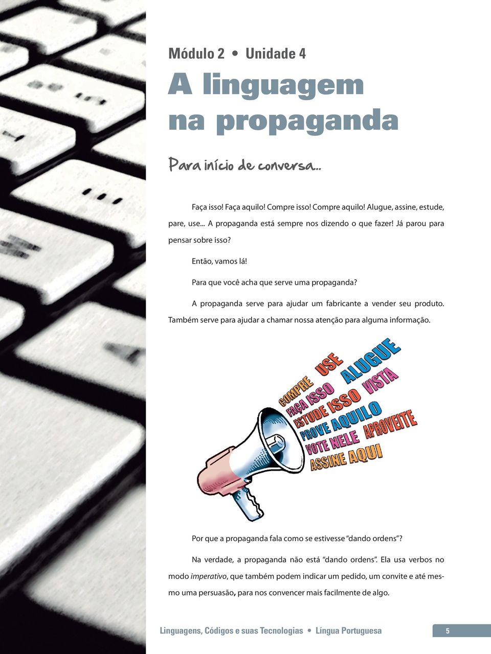 A propaganda serve para ajudar um fabricante a vender seu produto. Também serve para ajudar a chamar nossa atenção para alguma informação.