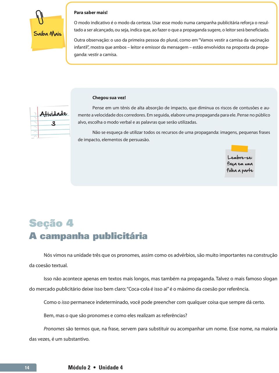 Outra observação: o uso da primeira pessoa do plural, como em Vamos vestir a camisa da vacinação infantil, mostra que ambos leitor e emissor da mensagem estão envolvidos na proposta da propaganda: