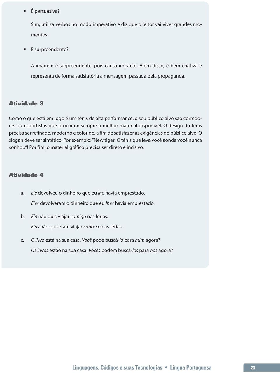 Atividade 3 Como o que está em jogo é um tênis de alta performance, o seu público alvo são corredores ou esportistas que procuram sempre o melhor material disponível.