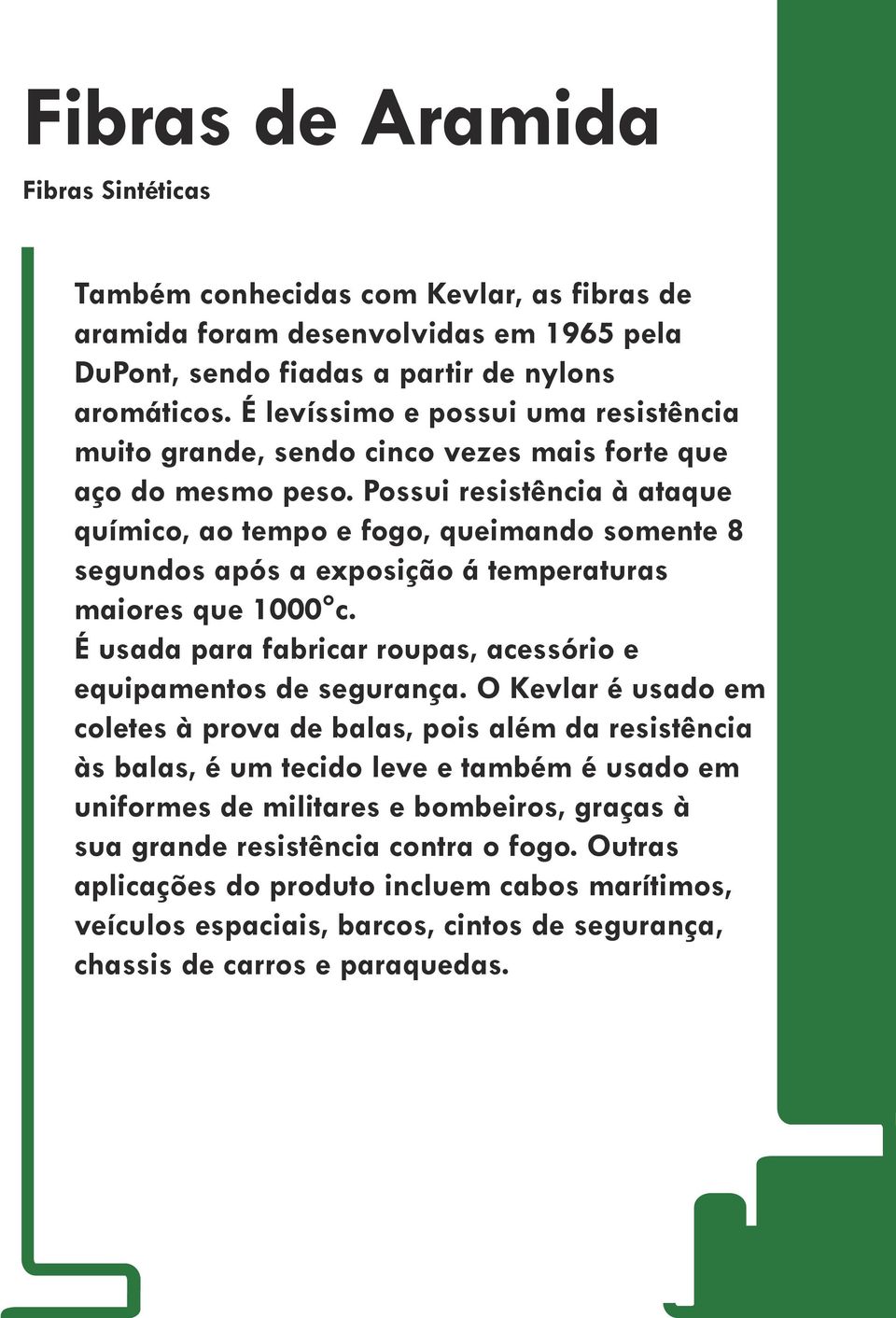 Possui resistência à ataque químico, ao tempo e fogo, queimando somente 8 segundos após a exposição á temperaturas maiores que 1000 c.