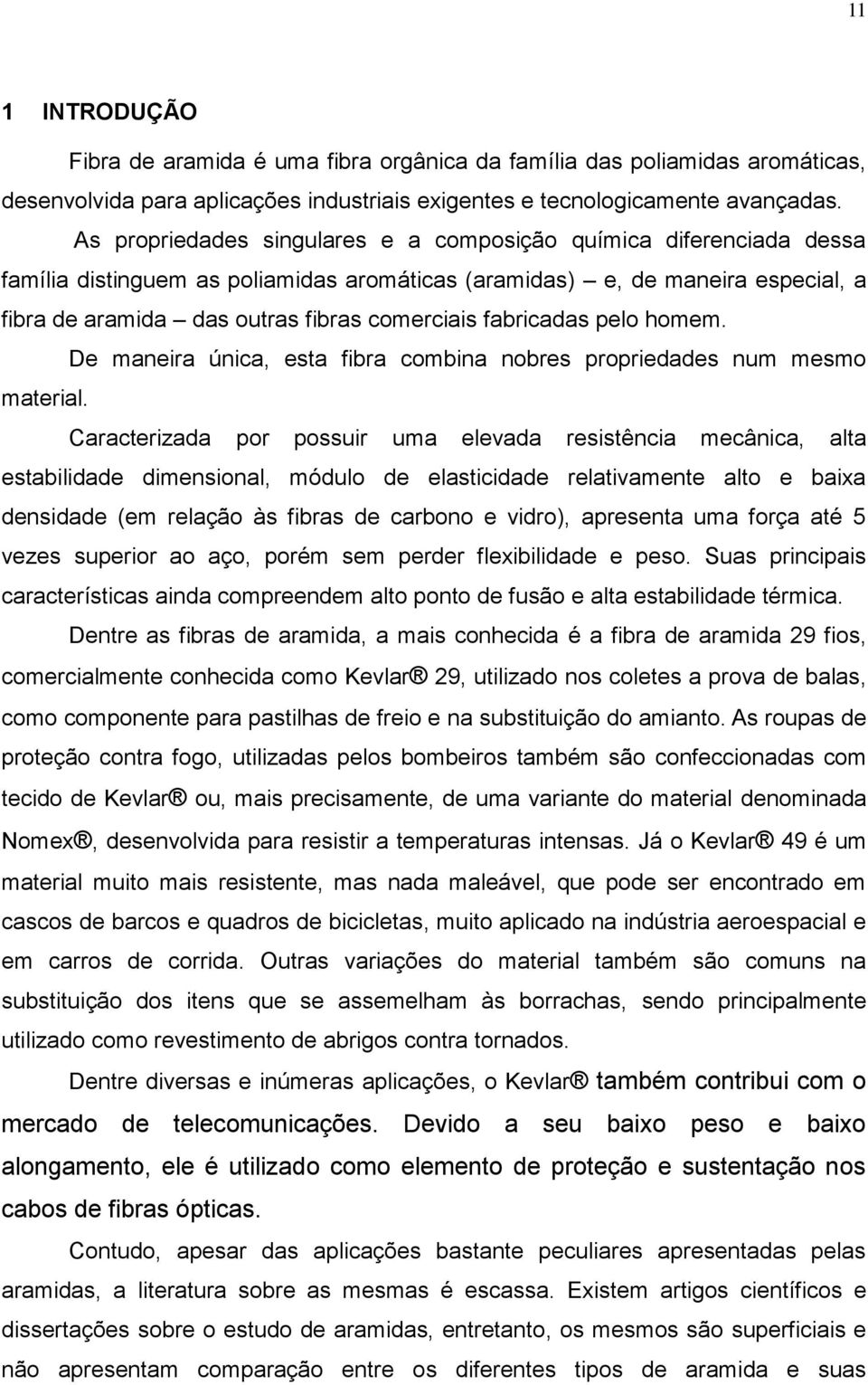 fabricadas pelo homem. De maneira única, esta fibra combina nobres propriedades num mesmo material.