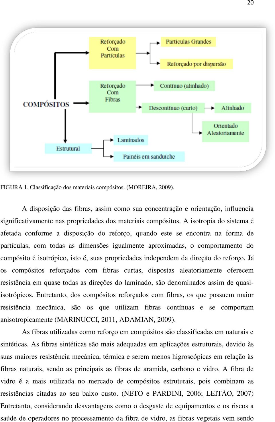 A isotropia do sistema é afetada conforme a disposição do reforço, quando este se encontra na forma de partículas, com todas as dimensões igualmente aproximadas, o comportamento do compósito é