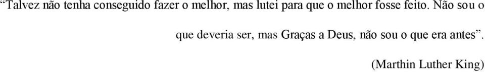 Não sou o que deveria ser, mas Graças a