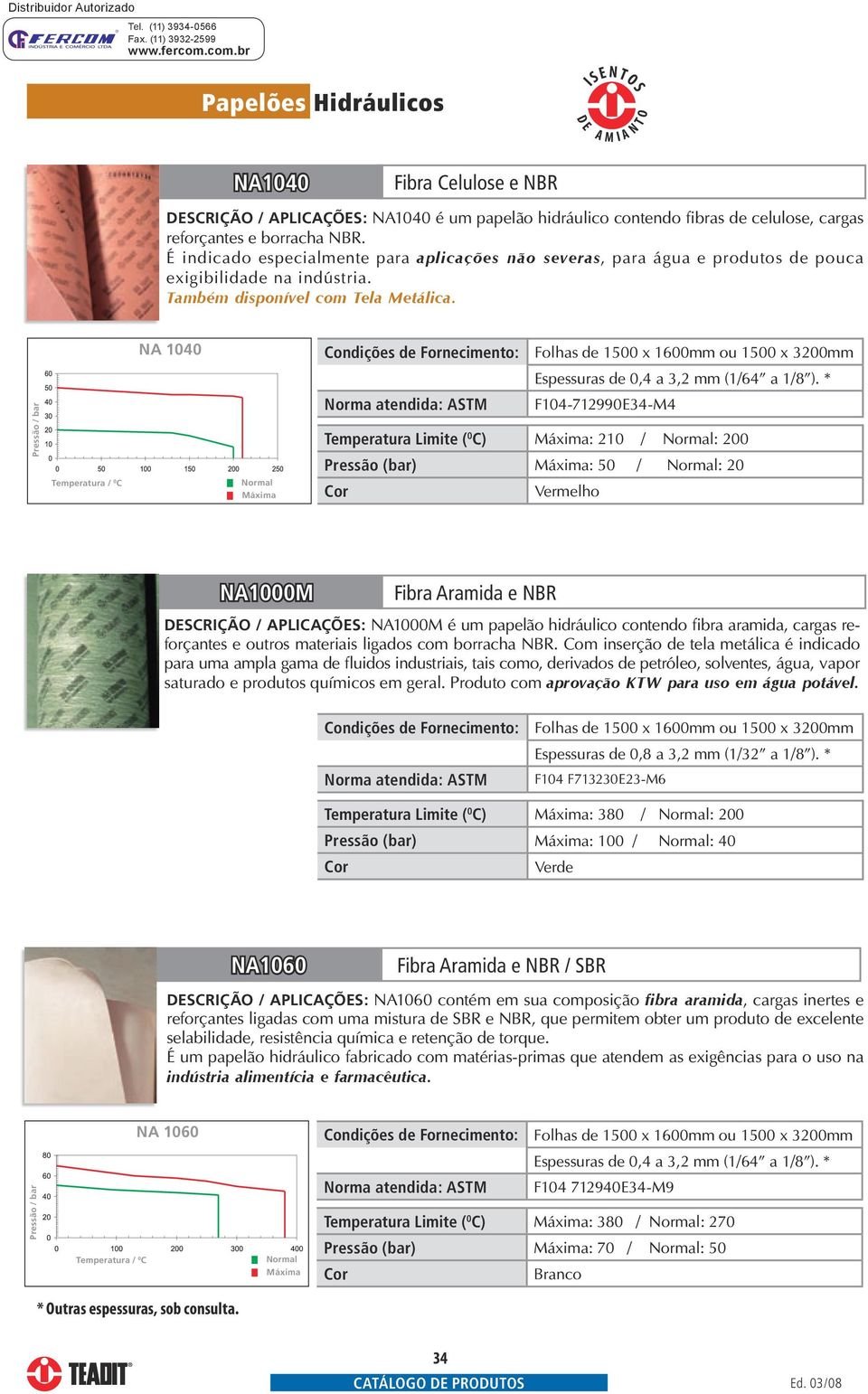 * Norma atendida: ASTM F104-712990E34-M4 Temperatura Limite ( 0 C) : 210 / : 200 Pressão (bar) : 50 / : 20 Vermelho NA1000M Fibra Aramida e NBR descrição / Aplicações: NA1000M é um papelão hidráulico