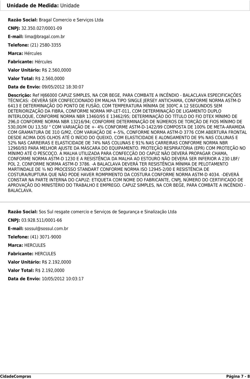 560,0000 Data de Envio: 09/05/2012 18:30:07 Descrição: Ref HJ66000 CAPUZ SIMPLES, NA COR BEGE, PARA COMBATE A INCÊNDIO - BALACLAVA ESPECIFICAÇÕES TÉCNICAS: -DEVERÁ SER CONFECCIONADO EM MALHA TIPO