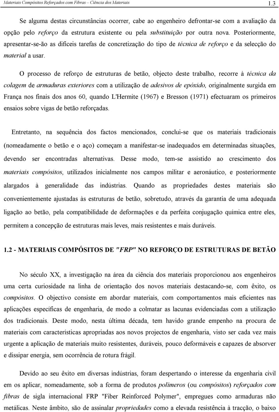 Posteriormente, apresentar-se-ão as difíceis tarefas de concretização do tipo de técnica de reforço e da selecção do material a usar.