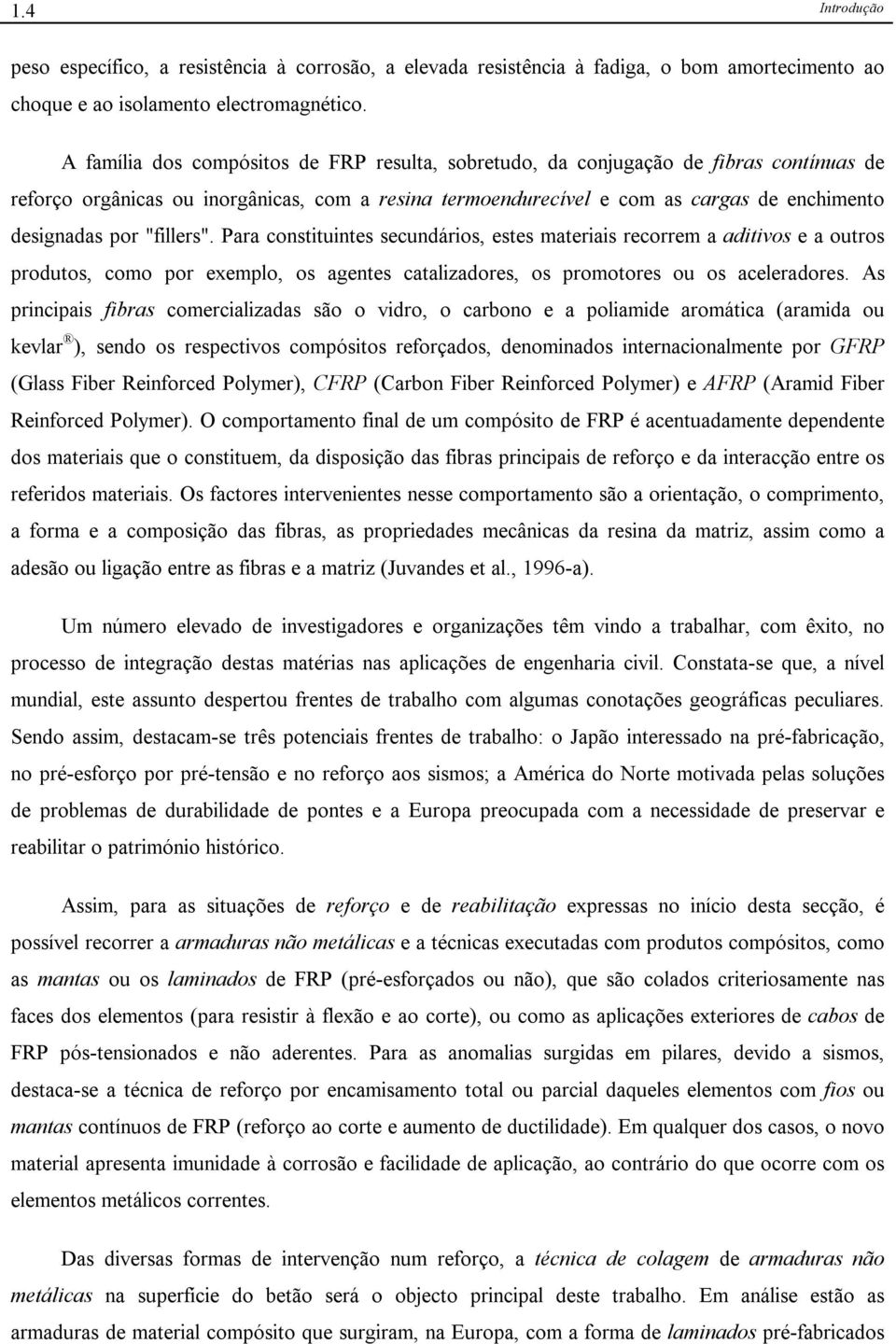 "fillers". Para constituintes secundários, estes materiais recorrem a aditivos e a outros produtos, como por exemplo, os agentes catalizadores, os promotores ou os aceleradores.