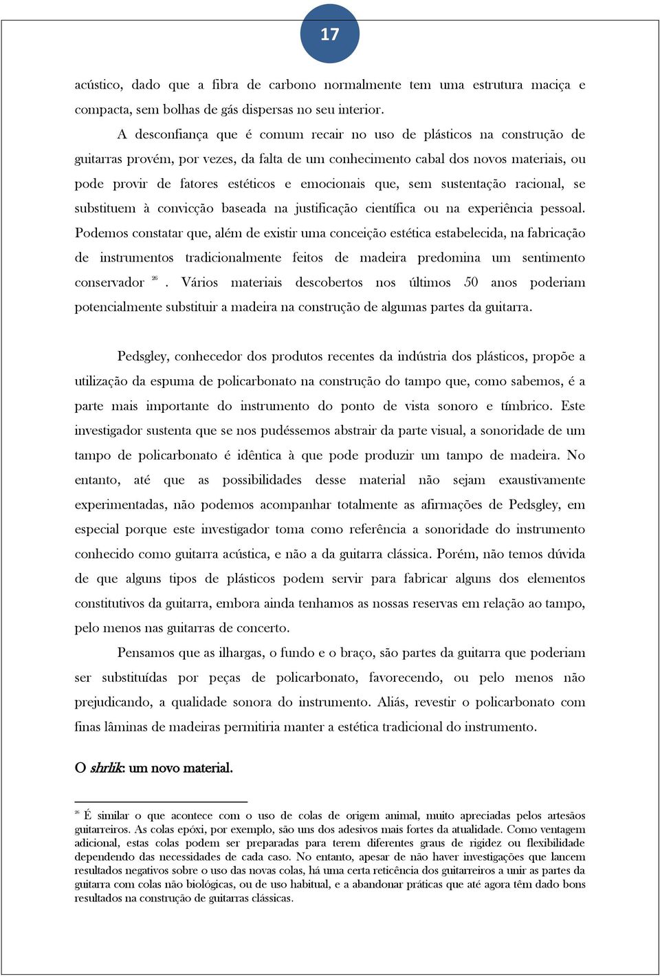 emocionais que, sem sustentação racional, se substituem à convicção baseada na justificação científica ou na experiência pessoal.