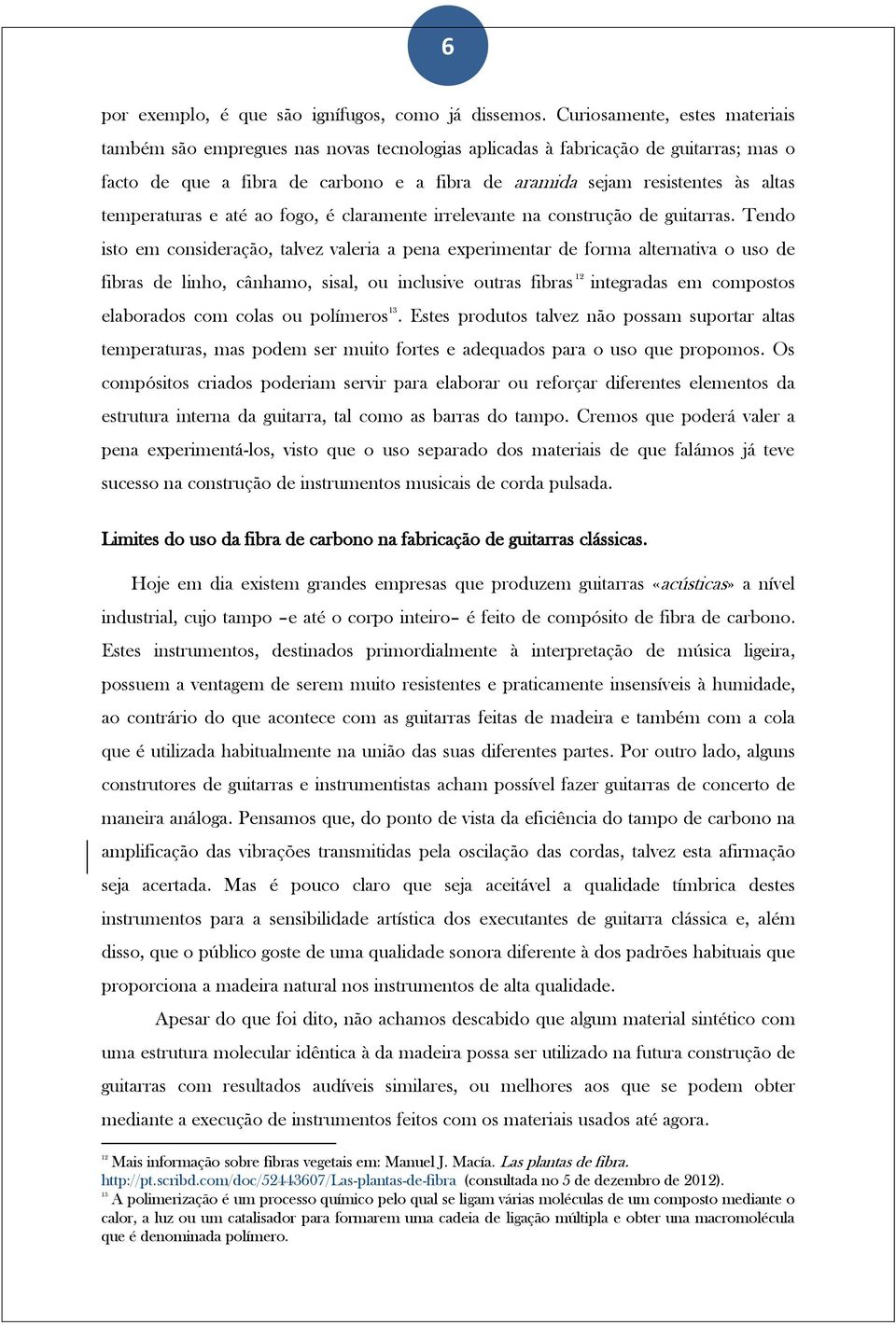 temperaturas e até ao fogo, é claramente irrelevante na construção de guitarras.